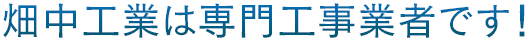 畑中工業は専門工事業者です！